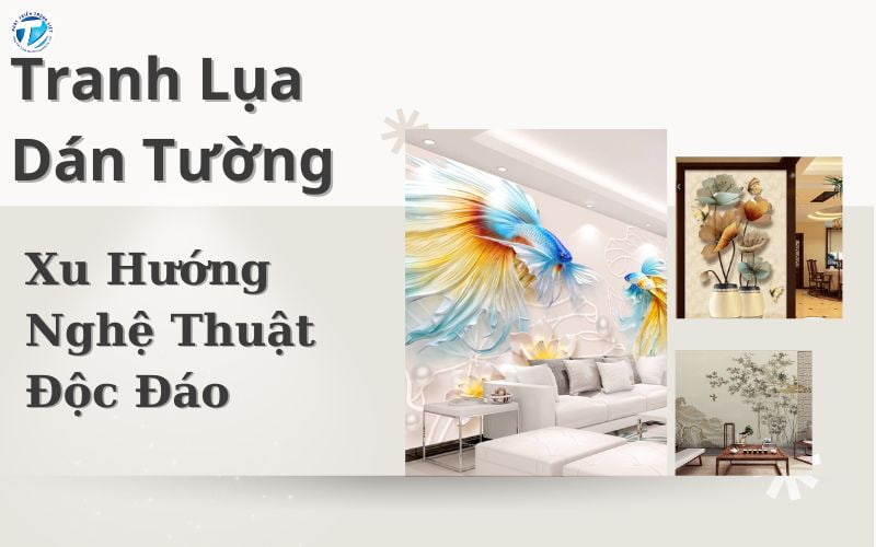 Tranh Lụa Dán Tường Xu Hướng Nghệ Thuật Độc Đáo